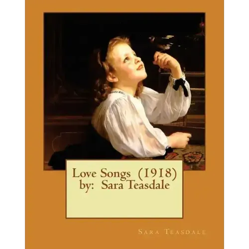 Love Songs (1918) by: Sara Teasdale