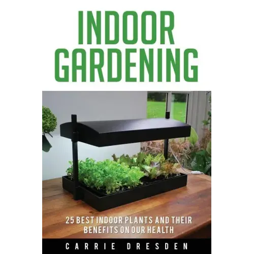 Indoor Gardening: 25 Best Houseplants for a Green Living and Organic Gardening (Microgreens Gardening, Container Gardening, Sprouting an