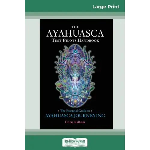 The Ayahuasca Test Pilot's Handbook: The Essential Guide to Ayahuasca Journeying (16pt Large Print Edition)