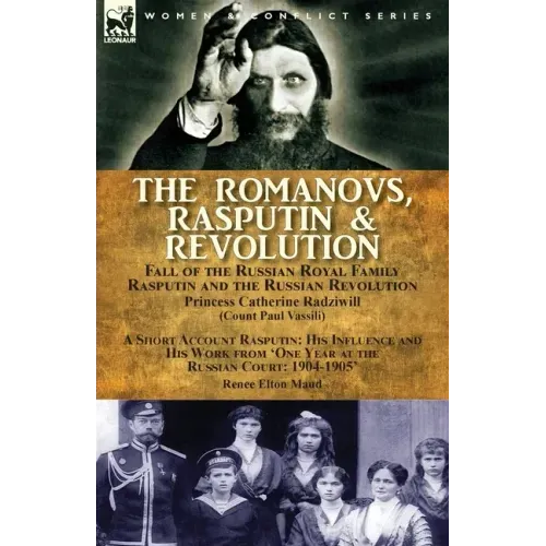 The Romanovs, Rasputin, & Revolution-Fall of the Russian Royal Family-Rasputin and the Russian Revolution, With a Short Account Rasputin: His Influenc