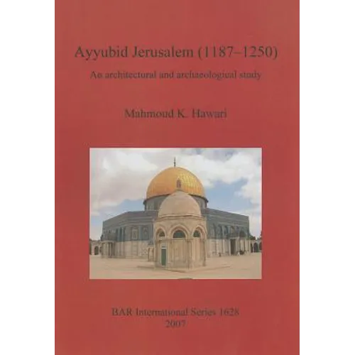Ayyubid Jerusalem (1187-1250): An architectural and archaeological study