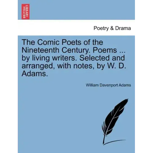 The Comic Poets of the Nineteenth Century. Poems ... by Living Writers. Selected and Arranged, with Notes, by W. D. Adams.