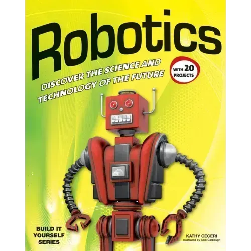Robotics: Discover the Science and Technology of the Future with 20 Projects