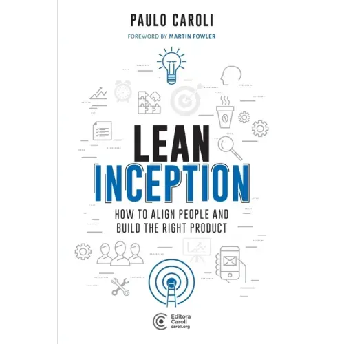 Lean Inception: How to Align People and Build the Right Product