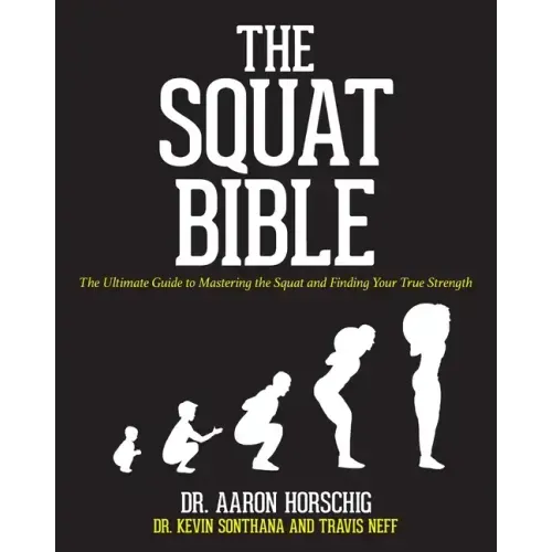 The Squat Bible: The Ultimate Guide to Mastering the Squat and Finding Your True Strength