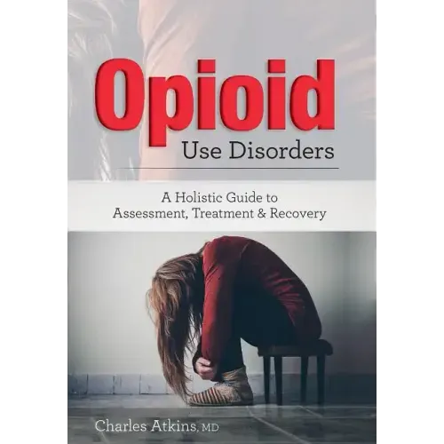Opioid Use Disorder: A Holistic Guide to Assessment, Treatment, and Recovery