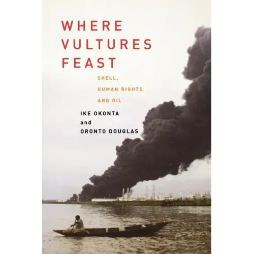Where Vultures Feast: Shell, Human Rights, and Oil in the Niger Delta