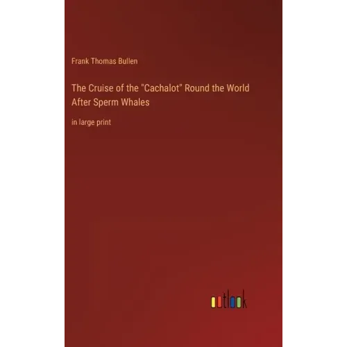 The Cruise of the "Cachalot" Round the World After Sperm Whales: in large print