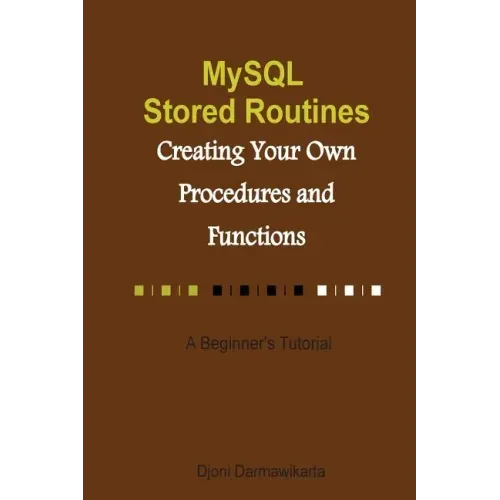 MySQL Stored Routines: Creating Your Own Procedure and Function: A Beginner's Tutorial