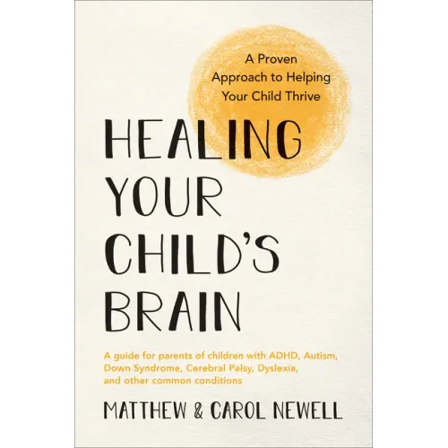 Healing Your Child's Brain: A Proven Approach to Helping Your Child Thrive