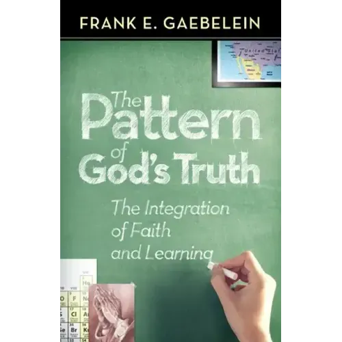 The Pattern of God's Truth: The Integration of Faith and Learning