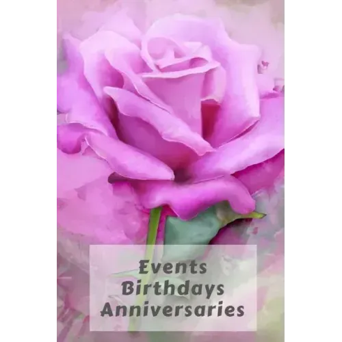 Events Birthdays Anniversaries: Be Creative, Plan in Advance. Never Forget Weddings, Birthdays, Annual Events, Special Dates, Anniversaries, Important