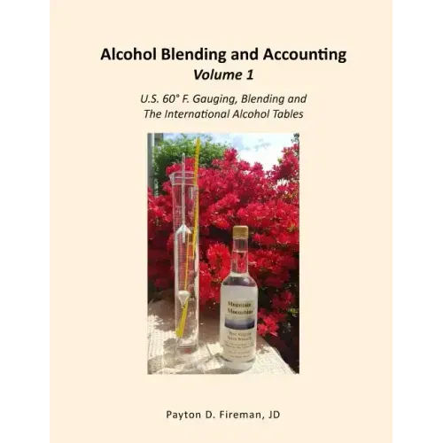 Alcohol Blending and Accounting Volume 1: U.S. 60° F. Gauging, Blending and the International Alcohol Tables