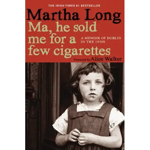 Ma, He Sold Me for a Few Cigarettes: A Memoir of Dublin in the 1950s