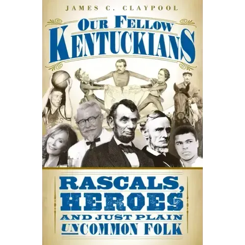 Our Fellow Kentuckians: Rascals, Heroes and Just Plain Uncommon Folk