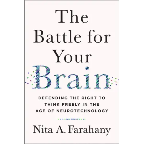 The Battle for Your Brain: Defending the Right to Think Freely in the Age of Neurotechnology