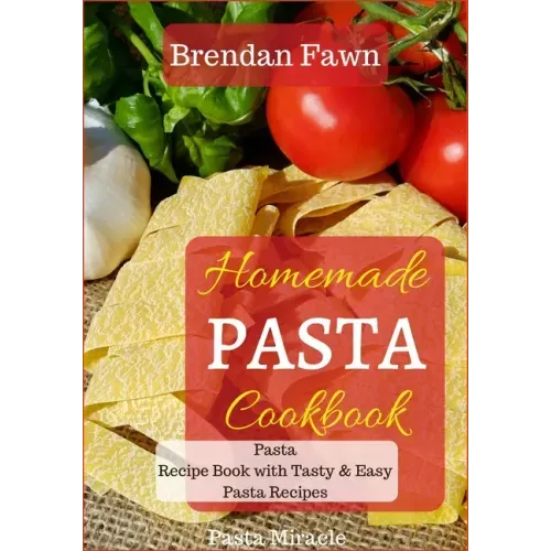 Homemade Pasta Cookbook: Pasta Recipe Book with Tasty & Easy Pasta Recipes
