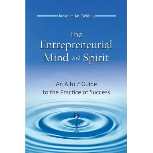 The Entrepreneurial Mind and Spirit: An A to Z Guide to the Practice of Success