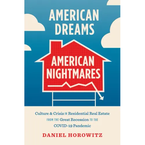 American Dreams, American Nightmares: Culture and Crisis in Residential Real Estate from the Great Recession to the Covid-19 Pandemic