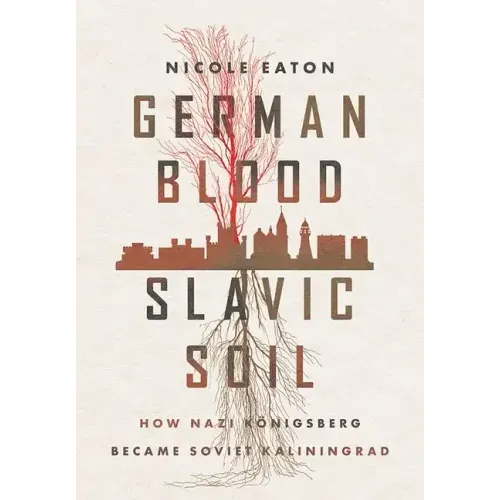 German Blood, Slavic Soil: How Nazi Königsberg Became Soviet Kaliningrad
