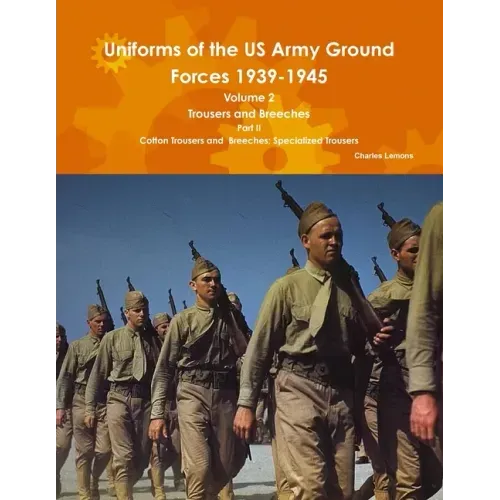 Uniforms of the US Army Ground Forces 1939-1945, Volume 2 Pt II Trousers and Breeches