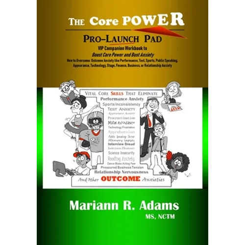 Core Power Pro-Launch Pad: VIP Companion Workbook to Boost Core Power and Bust Anxiety. How to Overcome Outcome Anxiety like Performance, Test, S