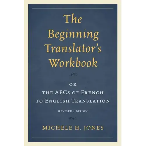 The Beginning Translator's Workbook: or the ABCs of French to English Translation