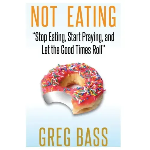 Not Eating!: "Stop Eating, Start Praying, and Let the Good Times Roll"