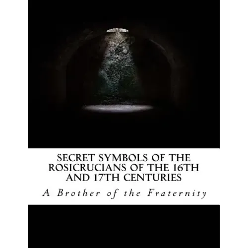Secret Symbols of the Rosicrucians of the 16th and 17th Centuries