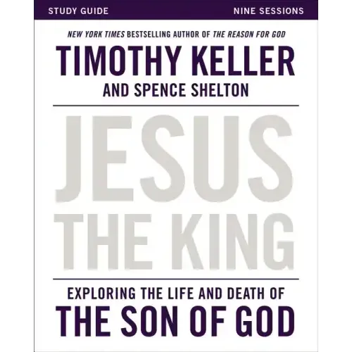 Jesus the King Study Guide: Exploring the Life and Death of the Son of God