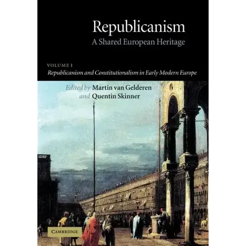 Republicanism: Volume 1, Republicanism and Constitutionalism in Early Modern Europe: A Shared European Heritage