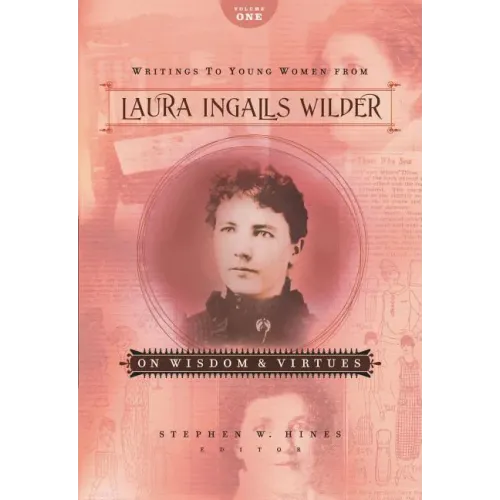 Writings to Young Women from Laura Ingalls Wilder, Volume One: On Wisdom and Virtues