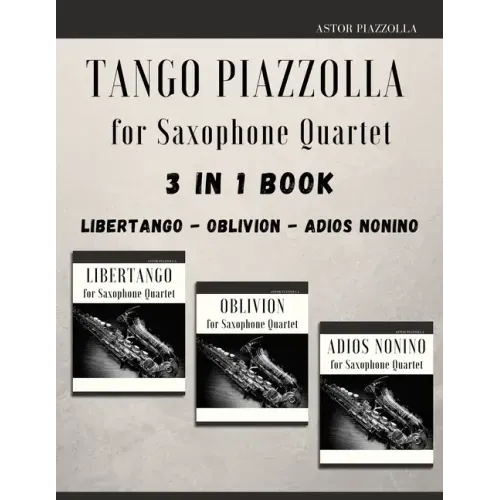 Tango Piazzolla for Saxophone Quartet: 3 in 1 Book: Libertango, Oblivion, Adios Noinino