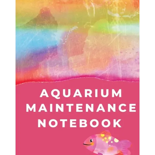 Aquarium Maintenance Notebook: Pet Fish Aquarium Journal