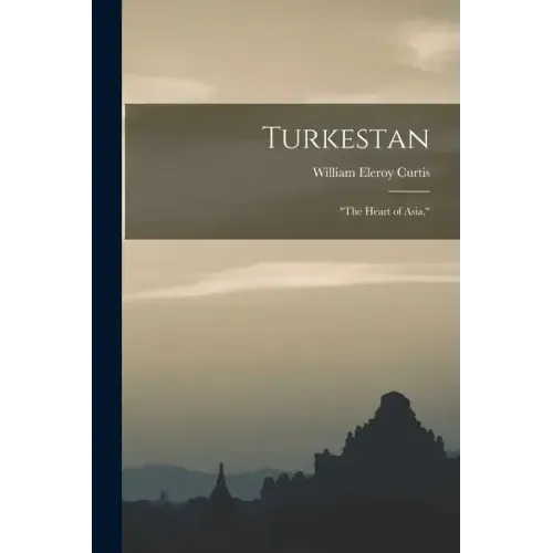 Turkestan: "the Heart of Asia,"
