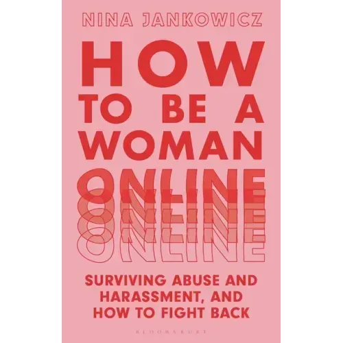 How to Be a Woman Online: Surviving Abuse and Harassment, and How to Fight Back