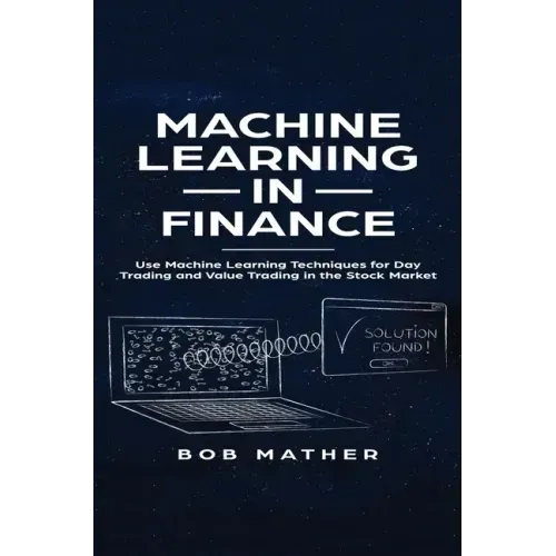 Machine Learning in Finance: Use Machine Learning Techniques for Day Trading and Value Trading in the Stock Market