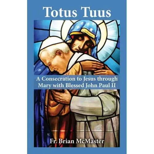 Totus Tuus: A Consecration to Jesus Through Mary with Saint John Paul II