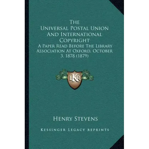 The Universal Postal Union And International Copyright: A Paper Read Before The Library Association At Oxford, October 3, 1878 (1879)