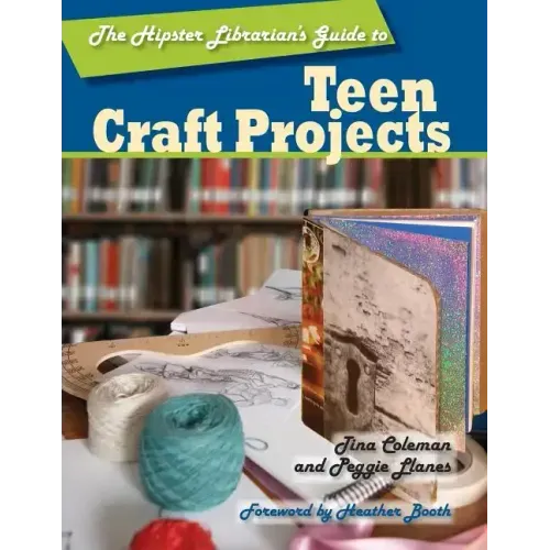 The Hipster Librarian's Guide to Teen Craft Projects