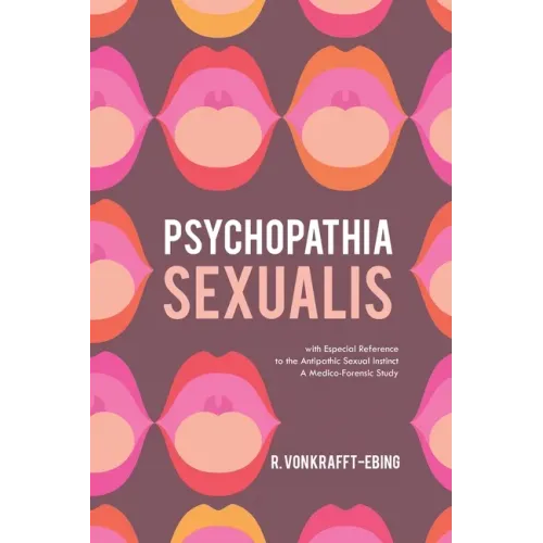 Psychopathia Sexualis: With Especial Reference to the Antipathic Sexual Instinct; A Medico-Forensic Study