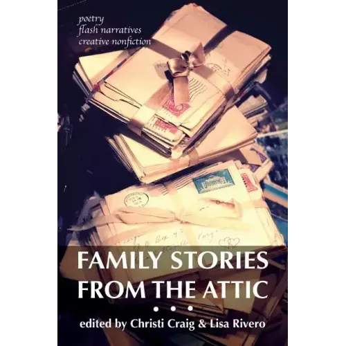 Family Stories from the Attic: Bringing letters and archives alive through creative nonfiction, flash narratives, and poetry