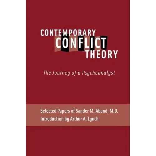 Contemporary Conflict Theory: The Journey of a Psychoanalyst: Selected Papers of Sander M. Abend, MD.