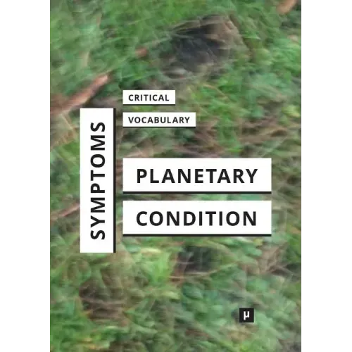 Symptoms of the Planetary Condition: A Critical Vocabulary