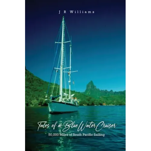 Tales of a Blue Water Cruiser: 50,000 Miles of South Pacific Sailing