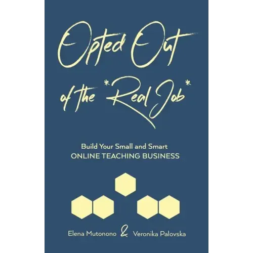Opted Out of the *Real Job*: Build Your Small and Smart Online Teaching Business