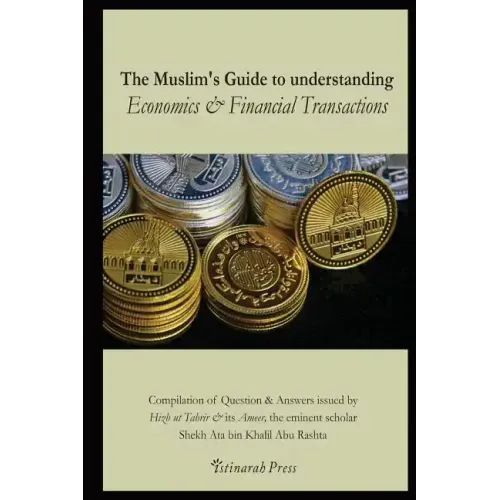The Muslim's handbook to understanding the Islamic Economic System: Compilation of Question & Answers issued by Hizb Ut Tahrir & its Ameer, the eminen