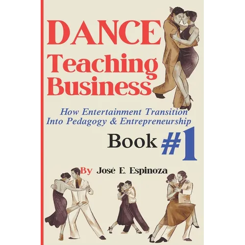 DANCE Teaching Business: How Entertainment Transition Into Pedagogy & Entrepreneurship Book #1