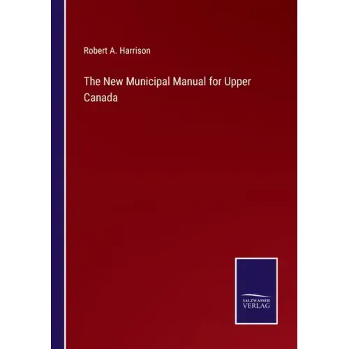 The New Municipal Manual for Upper Canada