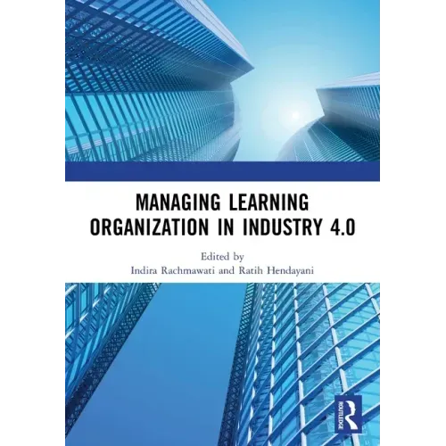 Managing Learning Organization in Industry 4.0: Proceedings of the International Seminar and Conference on Learning Organization (Isclo 2019), Bandung